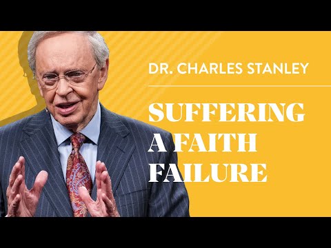 Suffering A Faith Failure – Dr. Charles Stanley