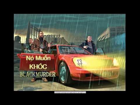 NÓ MUỐN KHÓC - BLACKMUDER (GTAIV VER)
