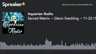Sacred Matrix ~ Glenn Steckling ~ 11-22-15