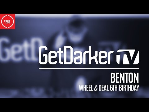 Benton - GetDarkerTV 289 [Wheel & Deal 6th Birthday]
