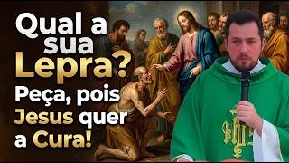Qual a sua Lepra? Peça, pois Jesus quer a Cura!  #PadreGeraldoNeto #homiliadiária