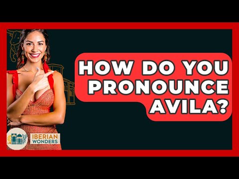 How Do You Pronounce Avila? - Iberian Wonders