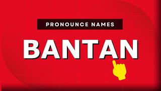 How to pronounce Bantan