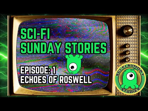 Sci-Fi Sunday Stories: Episode 1-Echoes of Roswell
