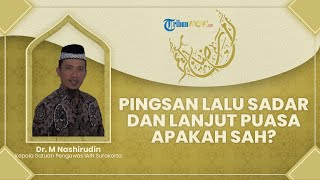 Tanya Ustaz - Pingsan lalu Sadar dan Melanjutkan Puasa, Apakah Sah Puasanya?