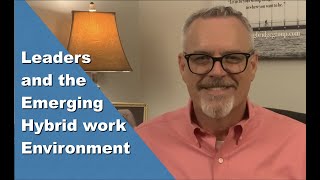 Leaders and the Emerging Hybrid Work Environment