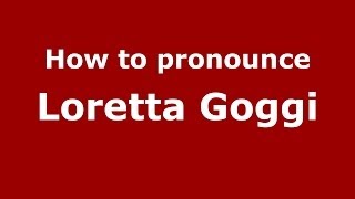 How to pronounce Loretta Goggi