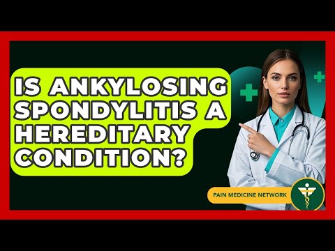 Is Ankylosing Spondylitis A Hereditary Condition? - Pain Medicine Network