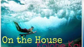 On the house - Kolohe kai [Full Version]