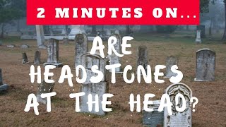 Are Headstones at the Head of the Deceased? - Just Give Me 2 Minutes