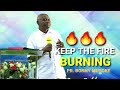 KEEP THE FIRE BURNING - PR. BONNY MUSOKE | CATCH THE FIRE