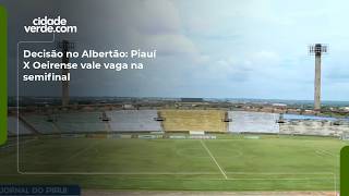 Decisão no Albertão: Piauí X Oeirense vale vaga na semifinal