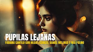 Pupilas Lejanas (Fabiana Cantilo con Hilda Lizarazu, Daniel Melingo y Mia Folino) + Letra