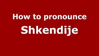 How to pronounce Shkendije