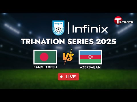 LIVE | Bangladesh vs Azerbaijan | Tri-Nation Series 2025 | Football | T Sports