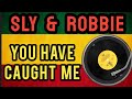 Sly & Robbie////You have caught me