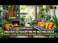 Creative Outdoor Fire Pit Seating Ideas To Make Your Backyard Warm Cozy And Inviting