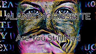 ALANIS MORISSETTE - Are You Still Mad (Lyric Video)