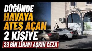 Düğünde Havaya Ateş Açan 2 Kişiye 23 Bin Lirayı Aşkın Ceza