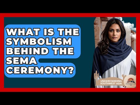What Is The Symbolism Behind The Sema Ceremony? - Understanding Southwest Asia
