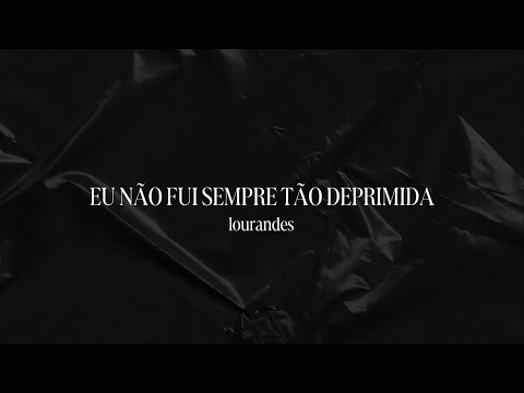 Lourandes - EU NÃO FUI SEMPRE TÃO DEPRIMIDA (letra oficial)