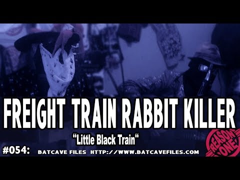 #054: Freight Train Rabbit Killer - "Little Black Train" #BatCaveFiles