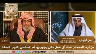 صورة 2329 - من أراد البسملة عند أي عمل، هل يجهر بها أم  تكفي النية  فقط؟ - الشيخ صالح الفوزان