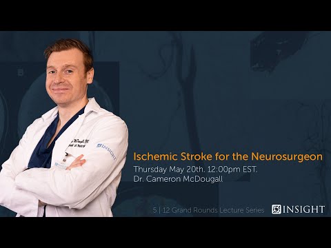 INSIGHT Grand Rounds | Ischemic Stroke for The Neurosurgeon | Speaker: Dr. Cameron McDougall