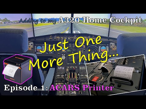 Ep. 1 | ACARS Printer | Additions to the A320 Home Cockpit | Just One More Thing | Flight Sim Setup