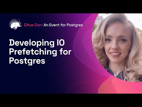, title : 'Developing IO Prefetching for Postgres | Citus Con: An Event for Postgres 2022'