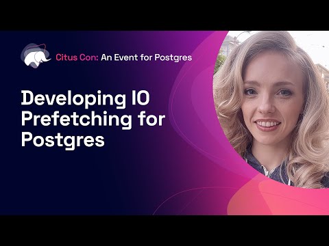 Developing IO Prefetching for Postgres | Citus Con: An Event for Postgres 2022