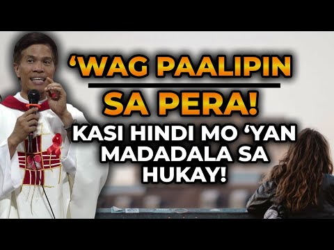 * WAG PAALIPIN SA PERA * HINDI MO 'YAN MADADALA SA HUKAY || HOMILY || FATHER FIDEL ROURA