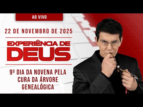 EXPERIÊNCIA DE DEUS | 22/11/25 | 9º DIA DA NOVENA PELA CURA DA ÁRVORE GENEALÓGICA