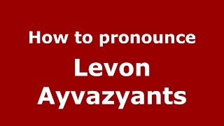 How to pronounce Levon Ayvazyants