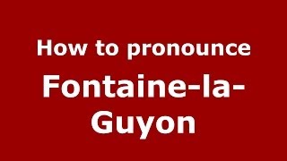 How to pronounce Fontaine-La-Guyon