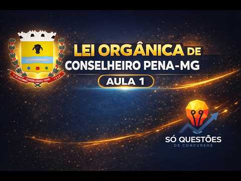 AULA 1 - LEI ORGÂNICA - CONSELHEIRO PENA - MG - 2026 - ATUALIZADA