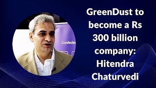 GreenDust to become a Rs 300 billion company: Hitendra Chaturvedi image