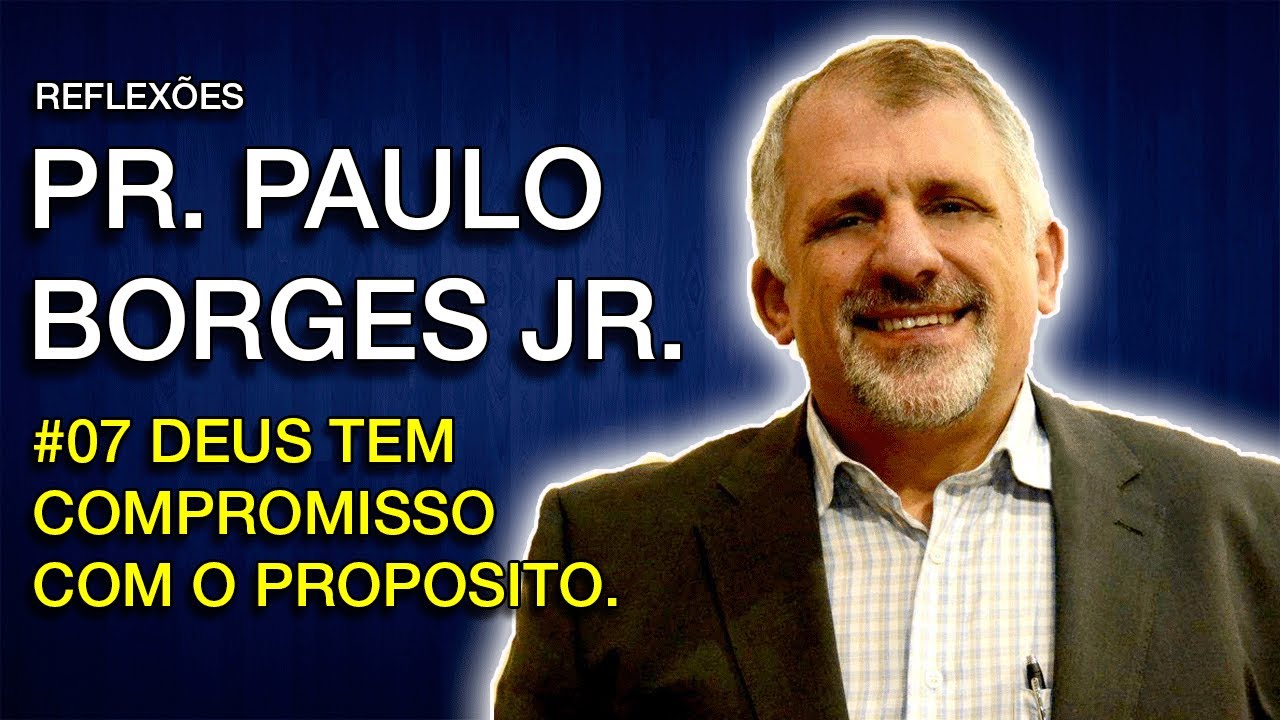 Pr. Paulo Borges Jr. | Deus tem compromisso com o Proposito  | #007