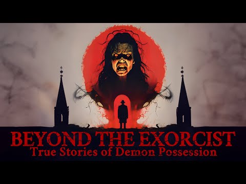 BEYOND THE EXORCIST: TRUE STORIES OF DEMON POSSESSION | FULL DOCUMENTARY