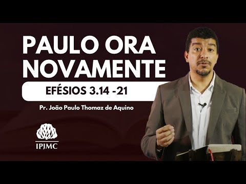 Efésios 3.14 -21 | Paulo ora novamente | Pr. João Paulo Thomaz de Aquino
