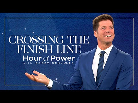 Crossing the Finish Line - Hour of Power with Bobby Schuller