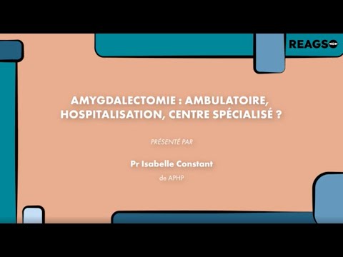 Amygdalectomie : ambulatoire, hospitalisation, centre spécialisé ? – Pr Isabelle Constant | REAGSO