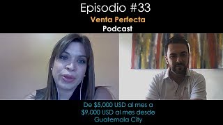 De $5,000 USD al mes a $19,000 USD al mes desde Guatemala City Venta Perfecta Podcast Episodio #33