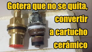 Gotera que no se quita, convertir llave de empaque a cartucho cerámico mi única solución