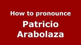 How to pronounce Patricio Arabolaza