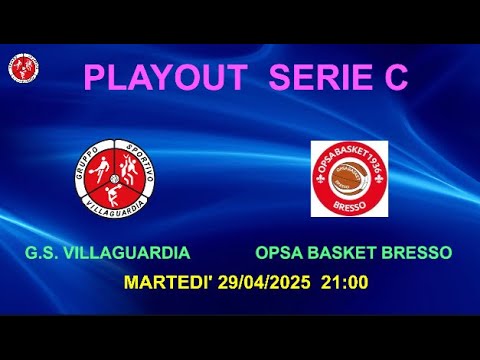 PLAYOUT SERIE C GS VILLAGUARDIA-OPSA BASKET BRESSO MARTEDI' 29/04/2025 21:00