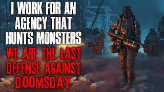I Work For An Agency That Hunts Monsters We Are The Last Defense Against Doomsday Creepypasta