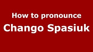 How to pronounce Chango Spasiuk