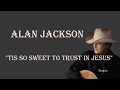 Alan Jackson  ~ "'Tis So Sweet To Trust In Jesus"