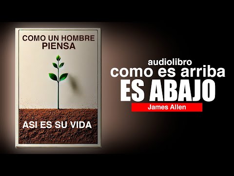 JAMES ALLEN como un HOMBRE PIENSA ASI es su VIDA AUDIOLIBRO COMPLETO EN ESPAÑOL